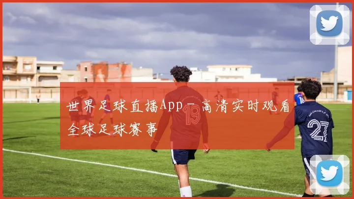 世界足球直播App - 高清实时观看全球足球赛事
