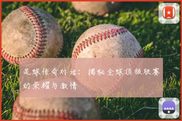 足球传奇对话：揭秘全球顶级联赛的荣耀与激情
