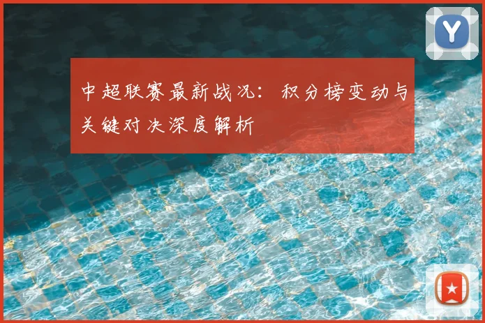 中超联赛最新战况：积分榜变动与关键对决深度解析